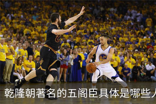 乾隆朝著名的五阁臣具体是哪些人，他们的名次又是如何排定的？