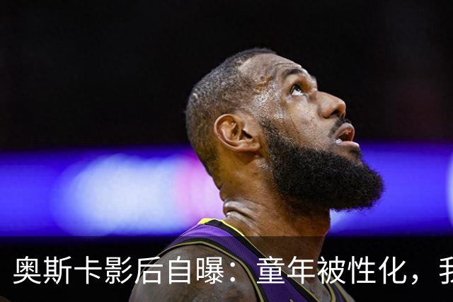 奥斯卡影后自曝：童年被性化，我把自己装成“乖乖女”当保护壳