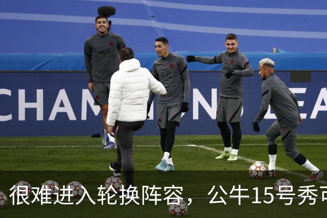 很难进入轮换阵容，公牛15号秀可能会去NBA发展联盟待一段时间？
