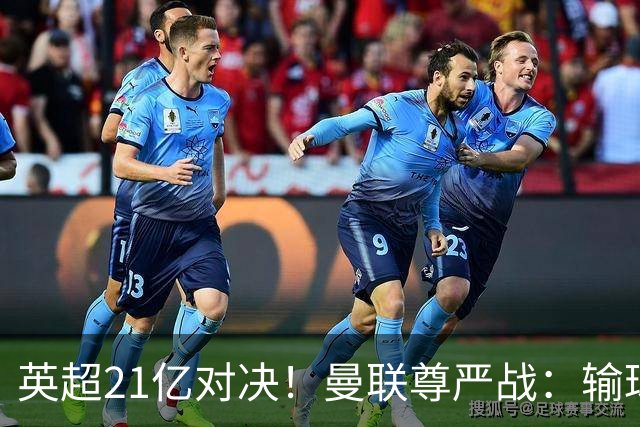 英超21亿对决！曼联尊严战：输球可能跌入降级区 创38年耻辱
