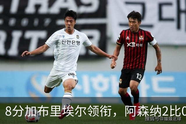 8分加布里埃尔领衔，阿森纳2比0埃弗顿追平曼城积分